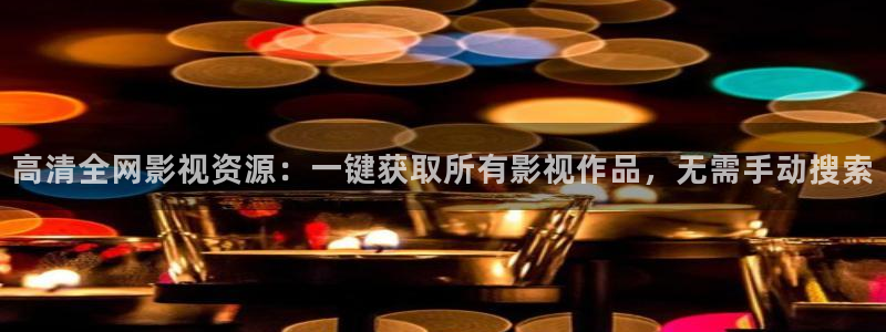 蜜桃电影中文：高清全网影视资源：一键获取所有影视作品，无需手动搜索